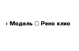  › Модель ­ Рено клио